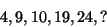 \begin{displaymath}
4, 9, 10, 19, 24, ? %%(4)
\end{displaymath}