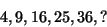 \begin{displaymath}
4, 9, 16, 25, 36, ? %%(4a)
\end{displaymath}